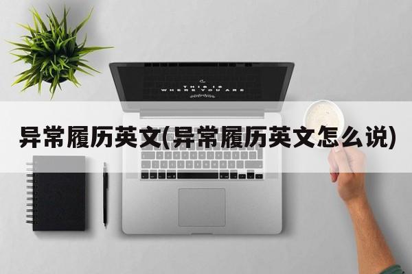 异常履历英文(异常履历英文怎么说)